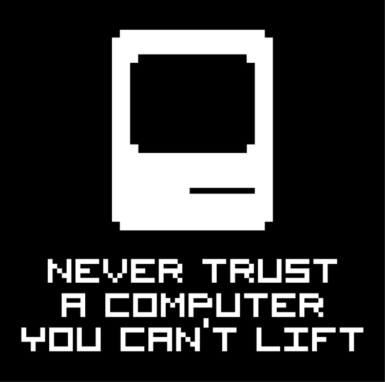 'Never trust a computer you can't lift' sticker — 512 Pixels